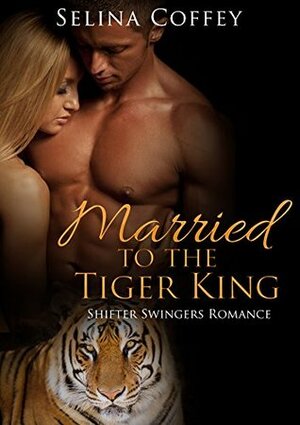 Married to the Tiger King by Selina Coffey