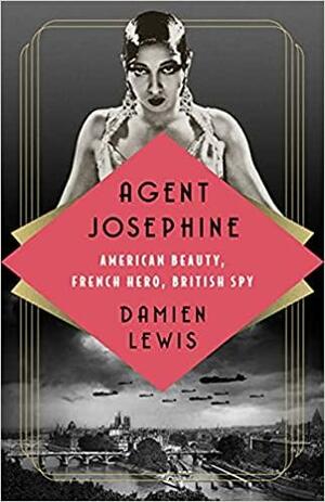 Agent Josephine: American Beauty, French Hero, British Spy by Damien Lewis