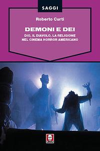 Demoni e dei: Dio, il diavolo, la religione nel cinema horror americano by Roberto Curti