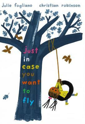 Just in Case You Want to Fly by Julie Fogliano