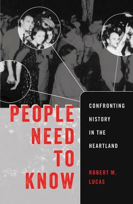 People Need to Know; Confronting History in the Heartland by Robert M. Lucas