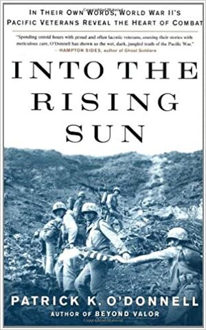 Into the Rising Sun: In Their Own Words, World War II's Pacific Veterans Reveal the Heart of Combat by Patrick K. O'Donnell