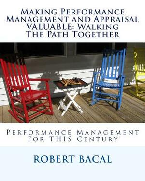 Making Performance Management and Appraisal VALUABLE: Walking The Path Together by Robert Bacal