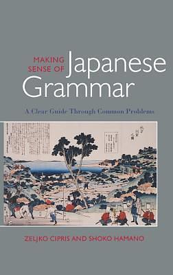 Making Sense of Japanese Grammar: A Clear Guide through Common Problems by Zeljko Cipris, Zeljko Cipris, Shoko Hamano