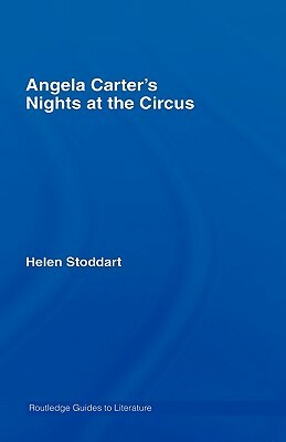 Angela Carter's Nights at the Circus: A Routledge Study Guide by Helen Stoddart