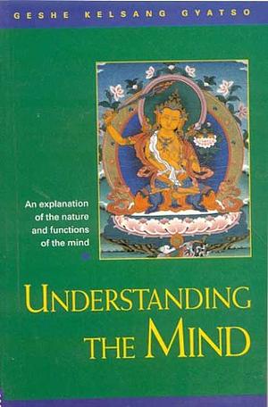 Understanding the Mind: Lorig, an Explanation of the Nature and Functions of the Mind by Geshe Kelsang Gyatso