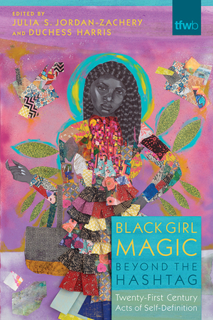 Black Girl Magic Beyond the Hashtag: Twenty-First-Century Acts of Self-Definition by Tammy Owens, Janell Hobson, Julia S. Jordan-Zachery, Duchess Harris