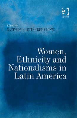 Women, Ethnicity and Nationalisms in Latin America by Natividad Gutierrez