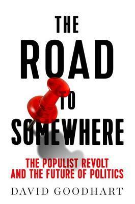 The Road to Somewhere: The Populist Revolt and the Future of Politics by David Goodhart