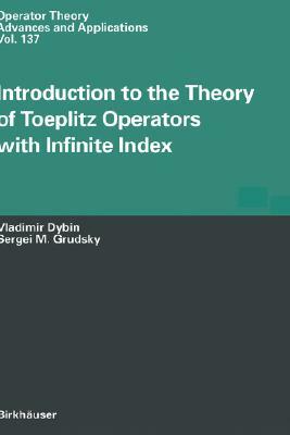 Introduction to the Theory of Toeplitz Operators with Infinite Index by Sergei M. Grudsky, Vladimir Dybin