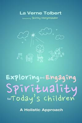 Exploring and Engaging Spirituality for Today's Children by La Verne Tolbert