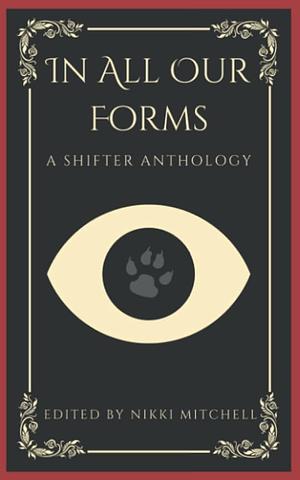In All Our Forms: A Shifter Anthology by Nikki Mitchell