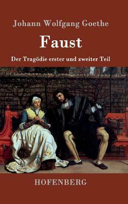 Faust: Der Tragödie erster und zweiter Teil by Johann Wolfgang von Goethe