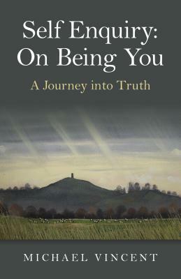 Self Enquiry: On Being You. a Journey Into Truth by Michael Vincent