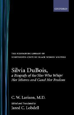 Silvia Dubois, a Biografy of the Slav Who Whipt Her Mistres and Gand Her Fredom by C. W. Larison