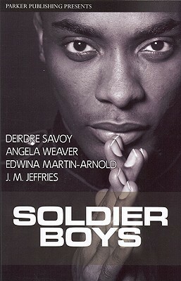Soldier Boys by Deirdre Savoy, Angela Weaver, J.M. Jeffries, Edwinna Martin-Arnold