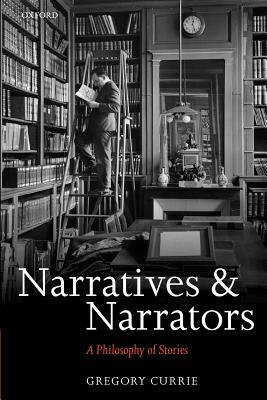 Narratives and Narrators: A Philosophy of Stories by Gregory Currie