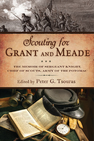 Scouting for Grant and Meade: The Reminiscences of Judson Knight, Chief of Scouts, Army of the Potomac by Peter G. Tsouras