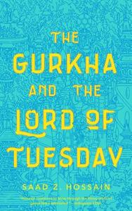 The Gurkha and the Lord of Tuesday by Saad Z. Hossain