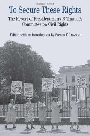 To Secure These Rights: The Report of President Harry S Truman's Committee on Civil Rights by Steven F. Lawson