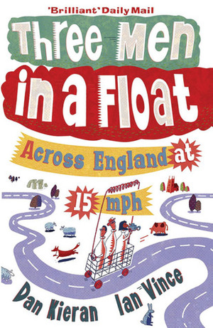 Three Men in a Float: Across England at 15 mph by Ian Vince, Dan Kieran