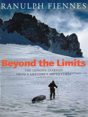 Beyond the Limits: The Lessons Learned from a Lifetime's Adventures by Ranulph Fiennes