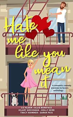 Hate Me Like You Mean It: A romantic comedy anthology by Tracy Krimmer, Holly Kerr, Allie Boniface, Hilary Grossman, Liz Alden, Sarah Peis