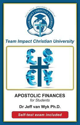 Apostolic Finances for Students by Jeff Van Wyk Ph. D., Team Impact Christian University