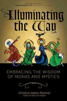 Illuminating the Way: Embracing the Wisdom of Monks and Mystics by Christine Valters Paintner