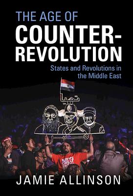 The Age of Counter-Revolution: States and Revolutions in the Middle East by Jamie Allinson