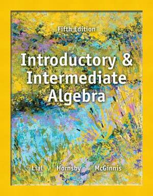Introductory and Intermediate Algebra by Margaret Lial, Terry McGinnis, John Hornsby