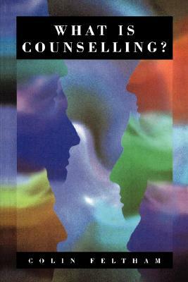 What Is Counselling?: The Promise and Problem of the Talking Therapies by Colin Feltham