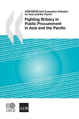 ADB/OECD Anti-Corruption Initiative for Asia and the Pacific Fighting Bribery in Public Procurement in Asia and the Pacific by Oecd Publishing