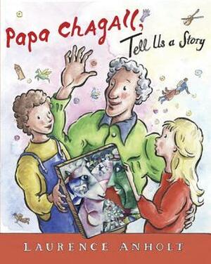 Papa Chagall, Tell Us a Story by Laurence Anholt