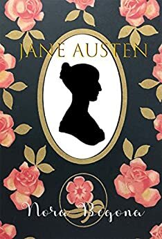 Jane Austen: HER LIFE A Biography of a beloved Author by Nora Begona