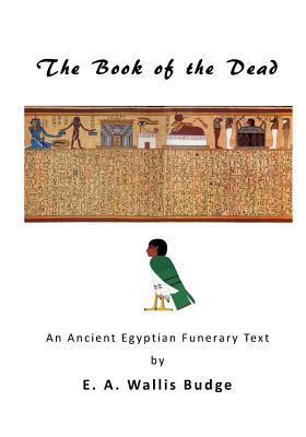 The Book of the Dead: An Ancient Egyptian Funerary Text by E. a. Wallis Budge