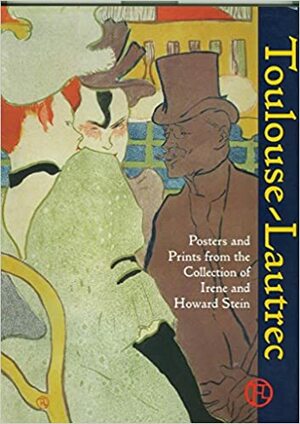 Toulouse-Lautrec: Posters and Prints from the Collection of Irene and Howard Stein by Henri de Toulouse-Lautrec, Riva Castleman, High Museum of Art