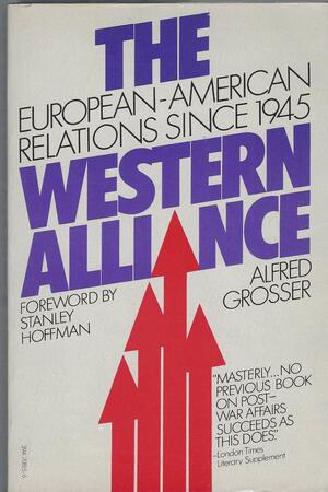 The Western Alliance:European-American Relations since 1945 by Stanley Hoffmann, Alfred Grosser