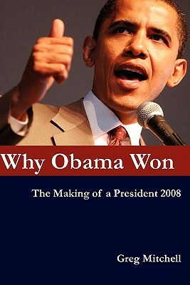 Why Obama Won: The Making of a President 2008 by Greg Mitchell