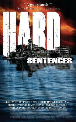 Hard Sentences: Crime Fiction Inspired by Alcatraz by David James Keaton