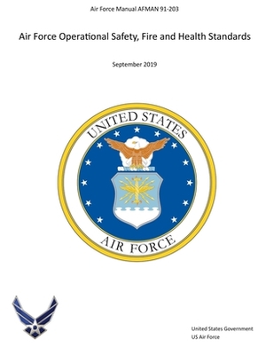 Air Force Manual AFMAN 91-203 Air Force Operational Safety, Fire and Health Standards September 2019 by United States Government Us Air Force