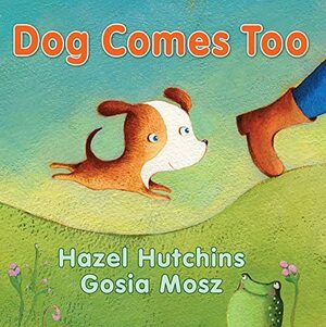 Dog Comes Too by Hazel Hutchins, Gosia Mosz