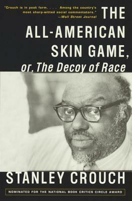 The All-American Skin Game, or Decoy of Race: The Long and the Short of It, 1990-1994 by Stanley Crouch