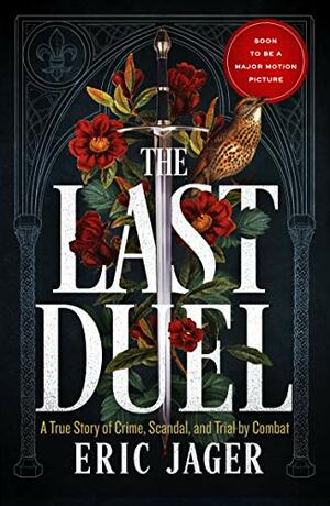 The Last Duel: A True Story of Trial by Combat in Medieval France by Eric Jager