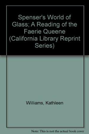 Spenser's World of Glass: A Reading of the Faerie Queene by Kathleen Williams