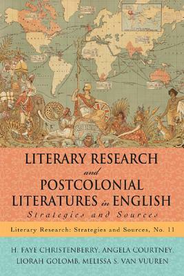 Literary Research and Postcolonial Literatures in English: Strategies and Sources by H. Faye Christenberry, Liorah Golomb, Angela Courtney
