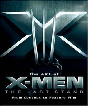 The Art of X-Men: The Last Stand by Brett Ratner, Peter Sanderson
