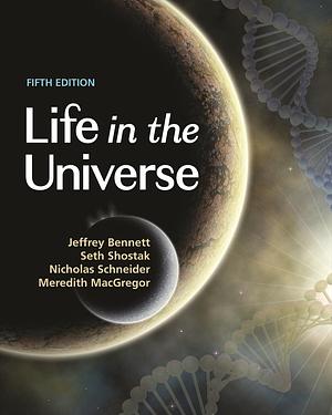 Life in the Universe by Seth Shostak, Jeffrey Bennett, Nicholas Schneider, Meredith MacGregor