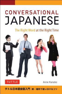 Conversational Japanese: The Right Word at the Right Time: This Japanese Phrasebook and Language Guide Lets You Learn Japanese Quickly! by Anne Kaneko