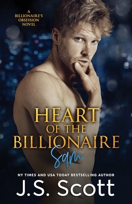 Heart Of The Billionaire: : (The Billionaire's Obsession Sam) by J.S. Scott